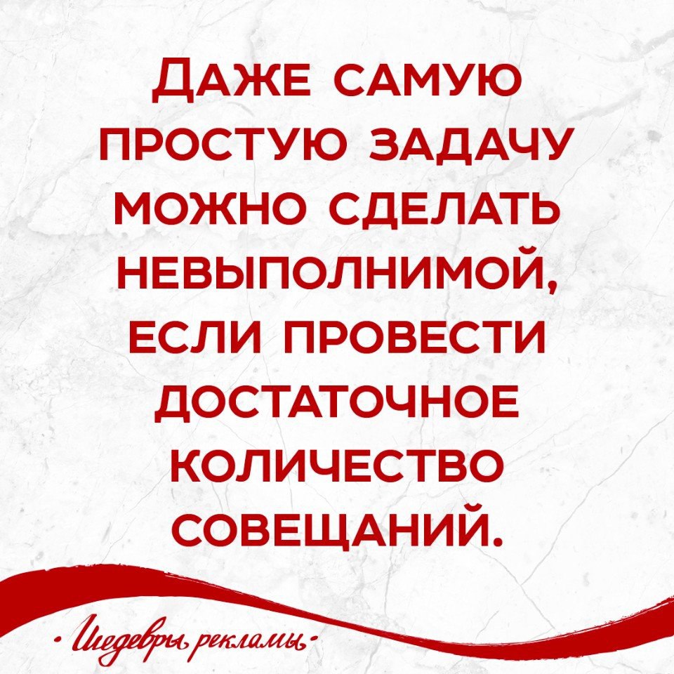 Количество встреч. Даже скмую простую задачу можно сделать не выполнимой. Если провести достаточное количество совещаний. Даже самую простую задачу можно сделать невыполнимой. Проведя достаточное количество совещаний.